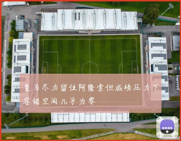 皇马尽力留住阿隆索但成绩压力下容错空间几乎为零