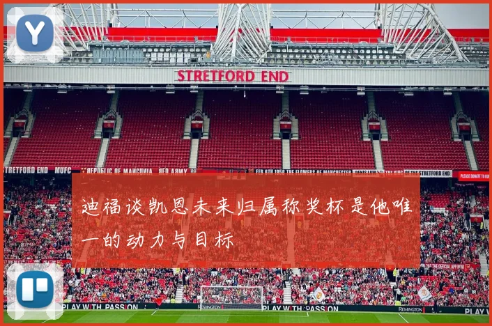 迪福谈凯恩未来归属称奖杯是他唯一的动力与目标